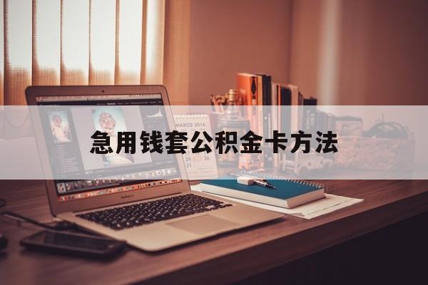 最新急用钱套公积金卡方法方法分析(最方便真实的日土有什么办法可以套公积金方法)