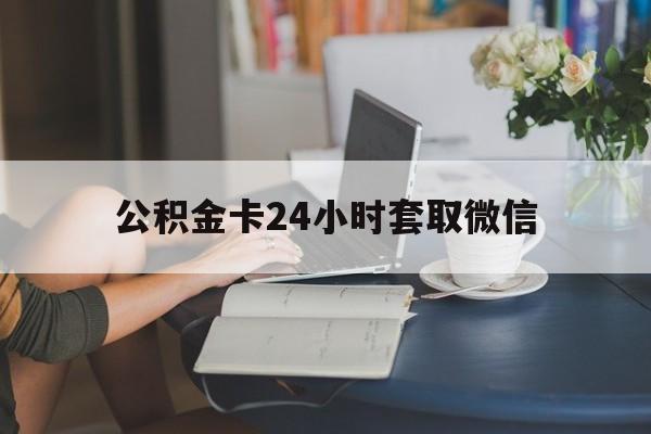 最新公积金卡24小时套取微信方法分析(最方便真实的日土住房公积金微信怎么提现出来怎么办方法)