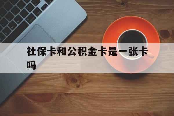 日土最新社保卡和公积金卡是一张卡吗方法分析(最方便真实的日土社保卡和公积金卡是一张卡吗?方法)