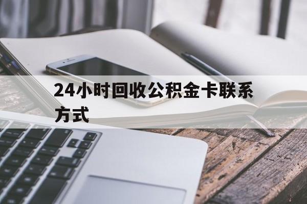 日土24小时回收公积金卡联系方式的简单介绍